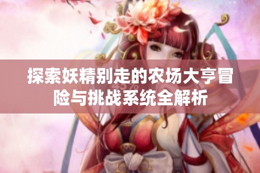 探索妖精别走的农场大亨冒险与挑战系统全解析