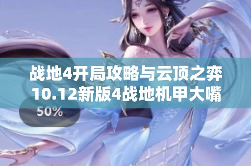 战地4开局攻略与云顶之弈10.12新版4战地机甲大嘴阵搭配解析