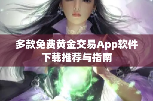 多款免费黄金交易App软件下载推荐与指南