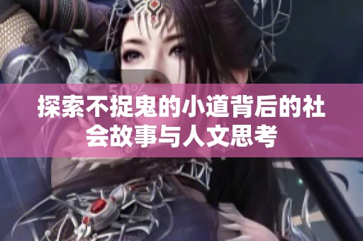 探索不捉鬼的小道背后的社会故事与人文思考