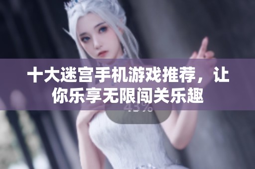 十大迷宫手机游戏推荐，让你乐享无限闯关乐趣