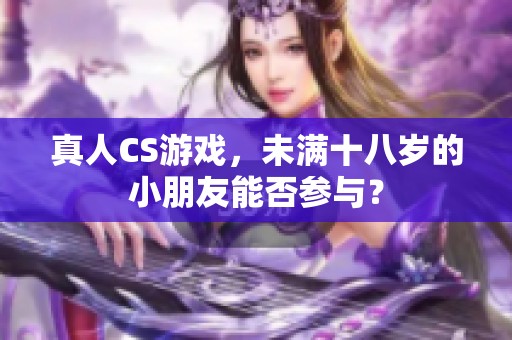 真人CS游戏，未满十八岁的小朋友能否参与？