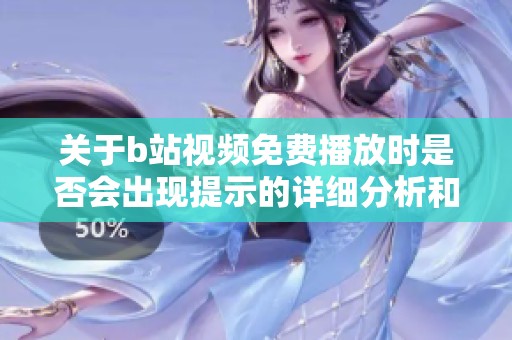 关于b站视频免费播放时是否会出现提示的详细分析和解读