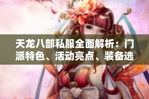 天龙八部私服全面解析：门派特色、活动亮点、装备选择与技能提升指南