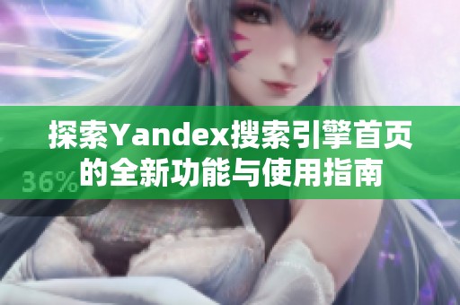 探索Yandex搜索引擎首页的全新功能与使用指南