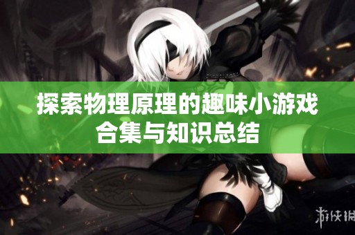 探索物理原理的趣味小游戏合集与知识总结