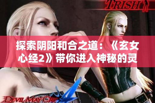 探索阴阳和合之道：《玄女心经2》带你进入神秘的灵修世界