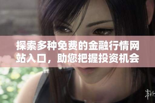 探索多种免费的金融行情网站入口，助您把握投资机会