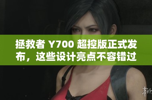 拯救者 Y700 超控版正式发布，这些设计亮点不容错过！