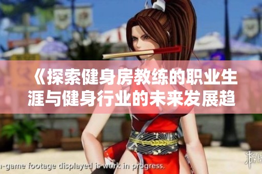 《探索健身房教练的职业生涯与健身行业的未来发展趋势》
