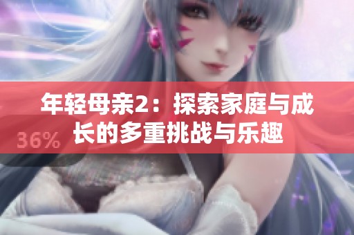 年轻母亲2：探索家庭与成长的多重挑战与乐趣