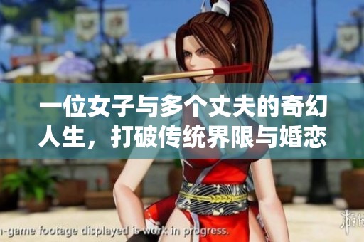一位女子与多个丈夫的奇幻人生，打破传统界限与婚恋观念
