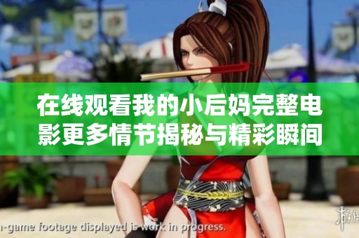 在线观看我的小后妈完整电影更多情节揭秘与精彩瞬间