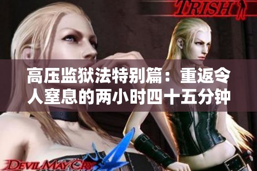 高压监狱法特别篇：重返令人窒息的两小时四十五分钟