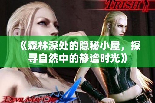 《森林深处的隐秘小屋，探寻自然中的静谧时光》
