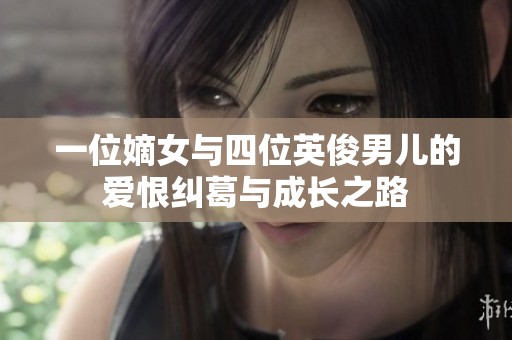 一位嫡女与四位英俊男儿的爱恨纠葛与成长之路