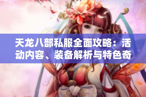 天龙八部私服全面攻略：活动内容、装备解析与特色奇遇详解