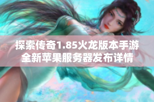 探索传奇1.85火龙版本手游全新苹果服务器发布详情