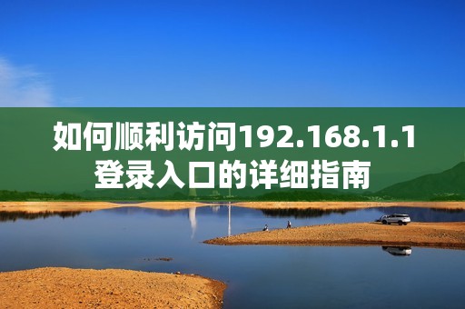 如何顺利访问192.168.1.1登录入口的详细指南