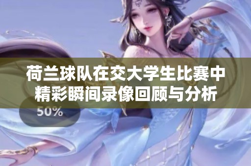 荷兰球队在交大学生比赛中精彩瞬间录像回顾与分析