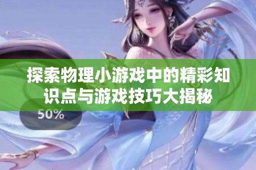 探索物理小游戏中的精彩知识点与游戏技巧大揭秘