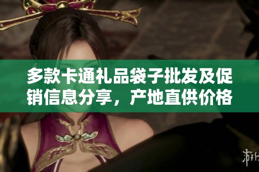 多款卡通礼品袋子批发及促销信息分享，产地直供价格优惠