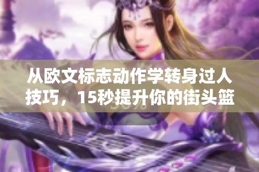 从欧文标志动作学转身过人技巧，15秒提升你的街头篮球水平