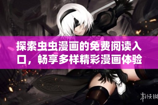 探索虫虫漫画的免费阅读入口，畅享多样精彩漫画体验