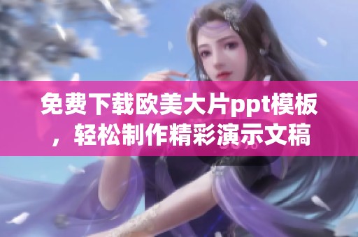 免费下载欧美大片ppt模板，轻松制作精彩演示文稿