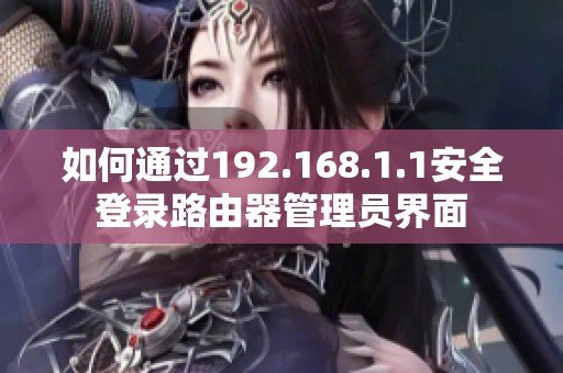 如何通过192.168.1.1安全登录路由器管理员界面