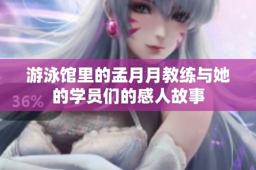 游泳馆里的孟月月教练与她的学员们的感人故事