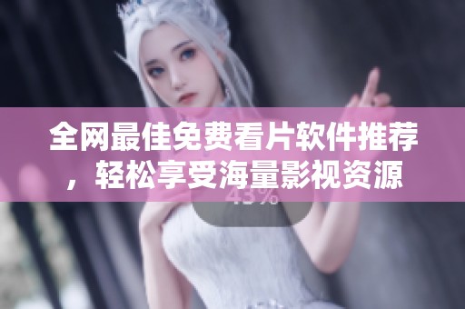 全网最佳免费看片软件推荐，轻松享受海量影视资源