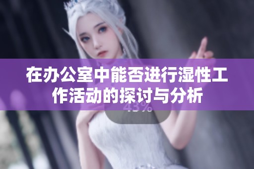 在办公室中能否进行湿性工作活动的探讨与分析