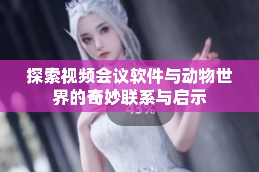 探索视频会议软件与动物世界的奇妙联系与启示