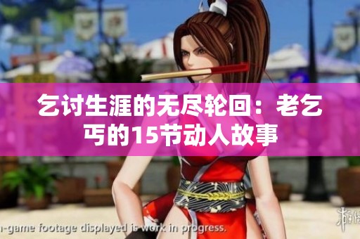 乞讨生涯的无尽轮回：老乞丐的15节动人故事