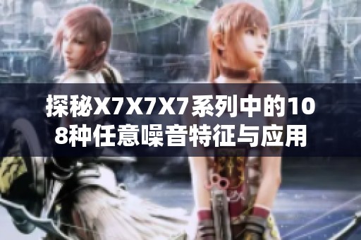 探秘X7X7X7系列中的108种任意噪音特征与应用