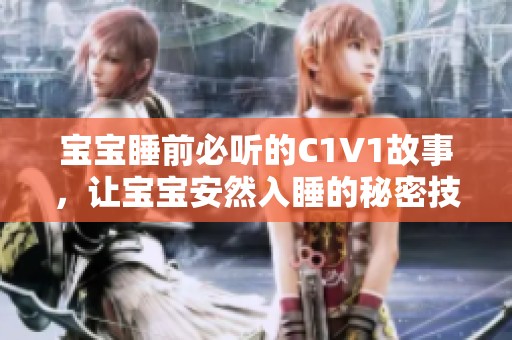 宝宝睡前必听的C1V1故事，让宝宝安然入睡的秘密技巧