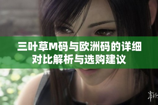 三叶草M码与欧洲码的详细对比解析与选购建议