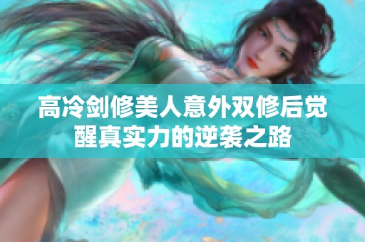 高冷剑修美人意外双修后觉醒真实力的逆袭之路