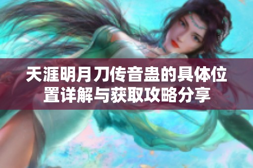 天涯明月刀传音蛊的具体位置详解与获取攻略分享