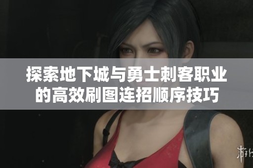探索地下城与勇士刺客职业的高效刷图连招顺序技巧