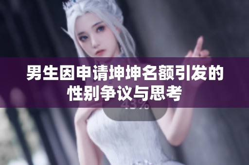 男生因申请坤坤名额引发的性别争议与思考
