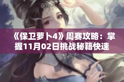《保卫萝卜4》周赛攻略：掌握11月02日挑战秘籍快速通关