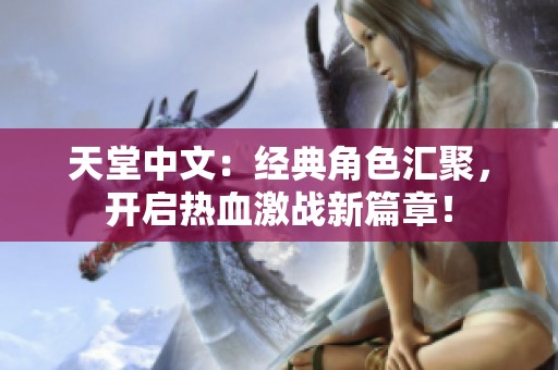 天堂中文：经典角色汇聚，开启热血激战新篇章！