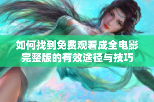 如何找到免费观看成全电影完整版的有效途径与技巧