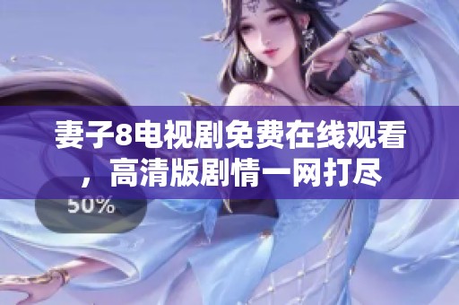 妻子8电视剧免费在线观看，高清版剧情一网打尽