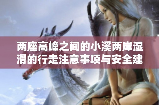两座高峰之间的小溪两岸湿滑的行走注意事项与安全建议
