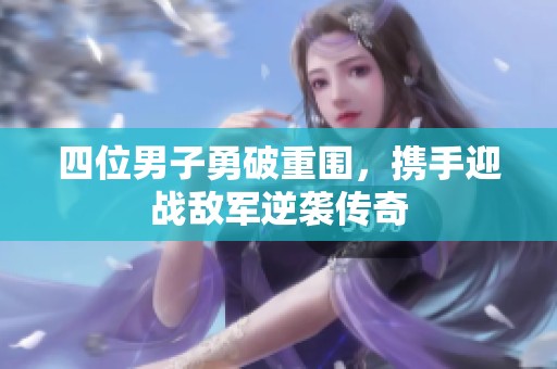 四位男子勇破重围，携手迎战敌军逆袭传奇