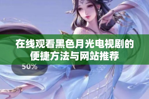 在线观看黑色月光电视剧的便捷方法与网站推荐
