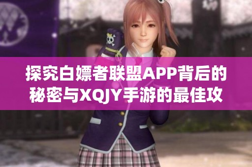探究白嫖者联盟APP背后的秘密与XQJY手游的最佳攻略技巧